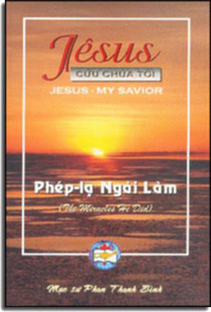 Jêsus Cứu Chúa Tôi (Jesus - My Savior) - Phép Lạ Ngài Làm (the Miracles He Did) TAC GIA XUAT BAN