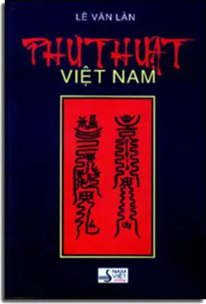 Phù Thuật Việt Nam (Khảo Sát Từ Quan Niệm Đến Thực Hành) (Bùa Ngải Thư Chú Gồng Yểm Thôi Miên ...) . Nam Viet