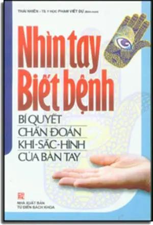 Nhìn Tay Biết Bệnh - Bí Quyết Chẩn Đoán Khí-Sắc-Hình Của Bàn Tay . NXB Tu Dien Bach Khoa