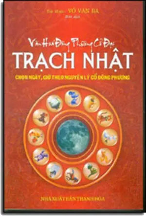 Văn Hóa Phương Đông Cổ Đại - Trạch Nhật (Tìm Hiểu Ngày, Giờ Theo Nguyên Lý Cổ Phương Đông) .