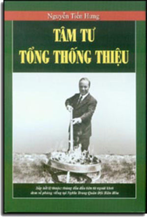 Tâm Tư Tổng Thống Thiệu ( Nguyễn Tiến Hưng, Bià Cứng) . Cơ Sở Xuất Bản Hứa Chấn Minh 2010