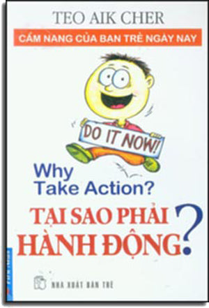 Tại Sao Phải Hành Động? Why Take Action? (Cẩm Nang Của Bạn Trẻ Ngày Nay). Trẻ
