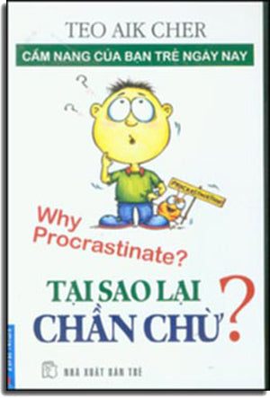 Tại Sao Lại Chần Chừ? Why Procrastinate? (Cẩm Nang Của Bạn Trẻ Ngày Nay). Trẻ