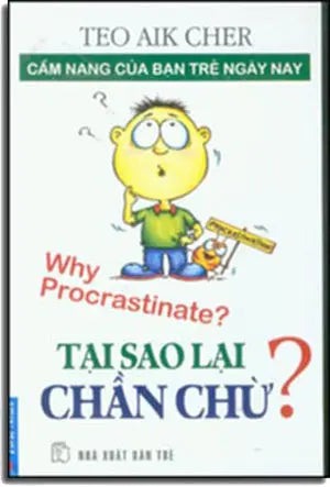 Tại Sao Lại Chần Chừ? Why Procrastinate? (Cẩm Nang Của Bạn Trẻ Ngày Nay). Trẻ