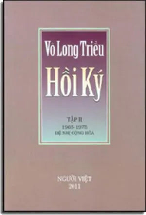 Hồi Ký Võ Long Triều Tập 2: 1965 - 1975 Đệ Nhị Cộng Hòa (Võ Long Triều Hồi Ký, Bìa Cứng) . Người Việ 2011