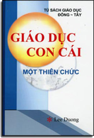 Giáo Dục Con Cái - Cha Mẹ Là Một Thiên Chức (Bìa Cứng) . Lee Duong 2014