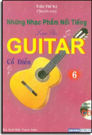 Những Nhạc Phẩm Nổi Tiếng Soạn Cho Guitar Cổ Điển 6 ( Sách Có Kèm 1 CD * Những bản nhạc trong CD này không giống như những bản nhạc ở trong sách) (Classical Guitar) .