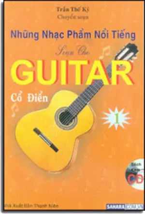Những Nhạc Phẩm Nổi Tiếng Soạn Cho Guitar Cổ Điển 1 ( Sách Có Kèm 1 CD * Những bản nhạc trong CD này không giống như những bản nhạc ở trong sách) (Classical Guitar/ Tây Ban Cầm) .