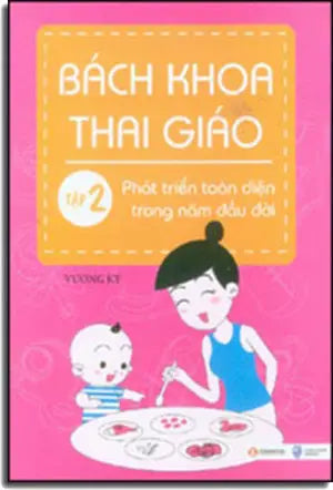 Bách Khoa Thai Giáo Tập 2 - Phát Triển Toàn Diện Trong Năm Đầu Đời Thời Đại