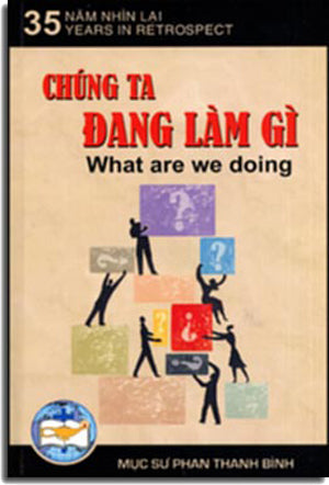 Chúng Ta Đang Làm Gì ( What Are We Doing) 35 Năm Nhìn Lại ( 35 Years In Retrospect) Mục Sư Phan Thanh Bình