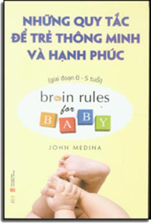 Những Quy Tắc Để Trẻ Thông Minh Và Hạnh Phúc (Giai Đoạn 0 - 5 Tuổi) - Brain Rules For Baby LDXH