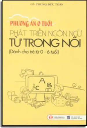 Phương Án 0 Tuổi - Phát Triển Ngôn Ngữ Từ Trong Nôi (Dành Cho Trẻ Từ 0 - 6 Tuổi) (Nuôi Dạy Con) LDXH