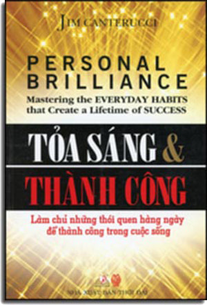 Tỏa Sáng Và Thành Công, Làm Chủ Những Thói Quen Hàng Ngày Để Thành Công Trong Cuộc Sống - Personal Brilliance, Mastering The Everyday Habits That Create A Lifetime Of Success Thời Đại