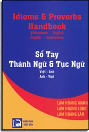 Sổ Tay Thành Ngữ Và Tục Ngữ Anh Việt Việt Anh / Idioms And Proverbs Handbook vietnamese English - English Vietnamese (Song Ngữ Anh Việt Việt Anh/ Bilingual English Vietnamese) từ điển thành ngữ Nhân Ảnh