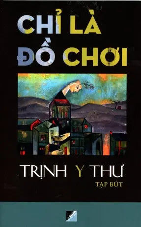 Chỉ Là Đồ Chơi ( Tạp Bút) - Sách in Màu . Văn Học (Trịnh Y Thư)