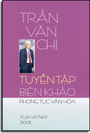 Trần Văn Chi Tuyển Tập Biên Khảo Phong Tục Văn Hóa . Xưa Và Nay 2013