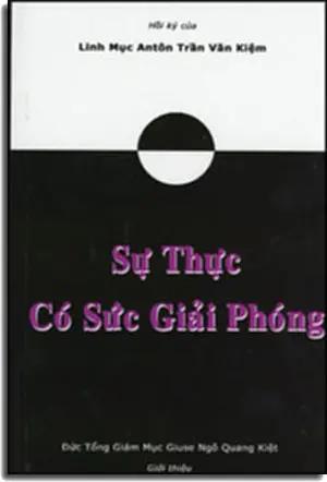 Sự Thực Có Sức Giải Phóng ( Hối Ký Của Linh Mục AnTôn Trần Văn Kiệm) Tái Bản 10/ 2013 (Sự Thật Có Sức Giải Phóng) Trịnh Kim Dung