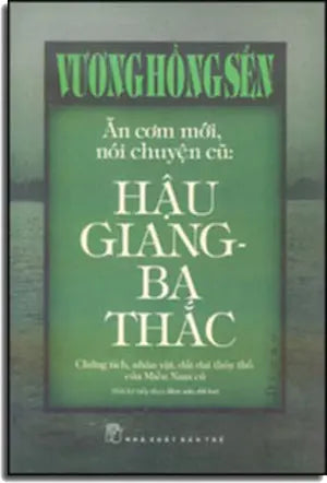 Ăn Cơm Mới, Nói Chuyện Cũ : Hậu Giang - Ba Thắc (Bìa Cứng)