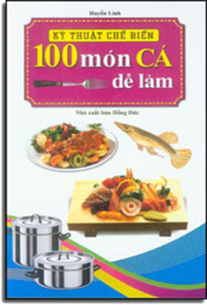 Kỹ Thuật Chế Biến 100 Món Cá Dễ Làm Hồng Đức