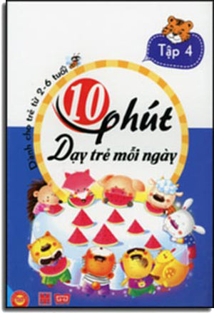 10 Phút Dạy Trẻ Mỗi Ngày. - Dành Cho Trẻ Từ 2 - 6 Tuổi ( Tập 4 ) Có Hình Màu Minh Họa . Mỹ Thuật