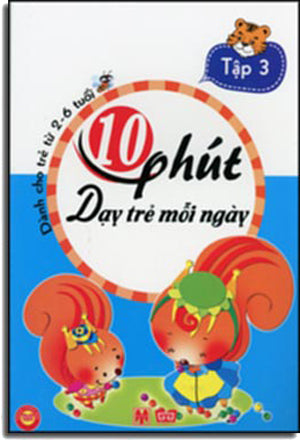 10 Phút Dạy Trẻ Mỗi Ngày - Dành Cho Trẻ Từ 2 - 6 Tuổi ( Tập 3 ) Có Hình Màu Minh Họa . Mỹ Thuật