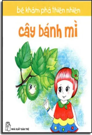 Bé Khám Phá Thiên Nhiên - Cây Bánh Mì. Trẻ