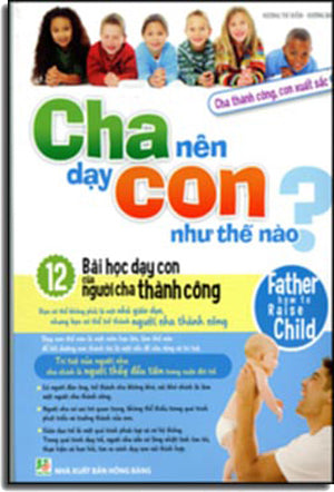 Cha Nên Dạy Con Như Thế Nào (12 Bài Học Dạy Con Của Người Cha Thành Công) - Father How To Raise Child. Hồng Bàng (M.Long)