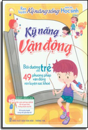 Kỹ Năng Vận Động (Bồi Dưỡng Cho Trẻ 49 Phương Pháp Vận Động Rèn Luyện Sức Khỏe) VH Thông Tin (M.Long)