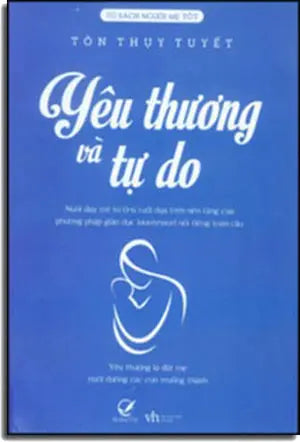 Yêu Thương Và Tự Do (Nuôi Dạy Trẻ Từ 0-6 Tuổi Dựa Trên Nền Tảng Của Phương Pháp Giáo Dục Montessori Nổi Tiếng Toàn Cầu) . Văn Học (Q.Văn)