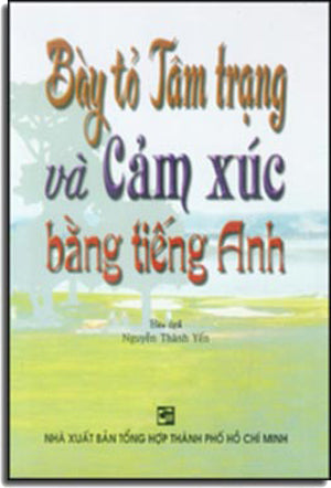 Bày Tỏ Tâm Trạng Và Cảm Xúc Bằng Tiếng Anh (Bày Tỏ Tâm Trạng Và Xúc Cảm Bằng Tiếng Anh) Tổng Hợp TP (M.Tâm)