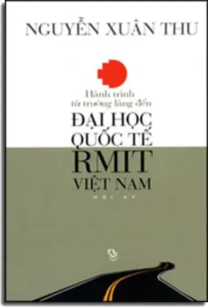 Hành Trình Từ Trường Làng Đến Đại Học Quốc Tế RMIT Việt Nam ( Hồi Ký) Người Việt