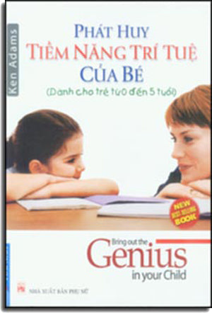 Phát Huy Tiềm Năng Trí Tuệ Của Bé (Dành Cho Trẻ Từ 0 Đến 5 Tuổi) - Bring Out The Genius In Your Child (Hình Màu, In Giấy Đẹp) . Phụ Nữ (F.News)