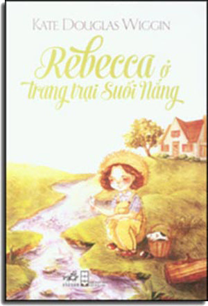 Rebecca Ở Trang Trại Suối Nắng - Rebecca Of Sunnybrook Farm Hội Nhà Văn (Nhã Nam)
