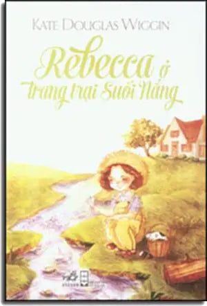 Rebecca Ở Trang Trại Suối Nắng - Rebecca Of Sunnybrook Farm Hội Nhà Văn (Nhã Nam)