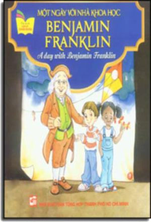Một Ngày Với Nhà Khoa Học Benjamin Franklin - A Day With Benjamin Franklin (Song Ngữ Anh - Việt, Hình Màu) . Tổng Hợp TP