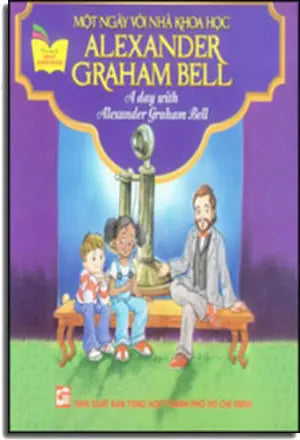 Một Ngày Với Nhà Khoa Học Alexander Graham Bell - A Day With Alexander Graham Bell (Song Ngữ Anh - Việt, Hình Màu) . Tổng Hợp TP