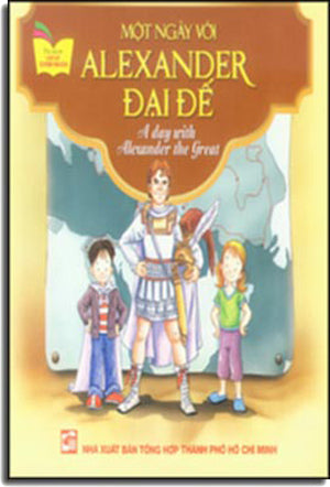 Một Ngày Với Alexander Đại Đế - A Day With Alexander The Great (Song Ngữ Anh Việt/ Bilingual English Vietnamese, Hình Màu) . Tổng Hợp TP