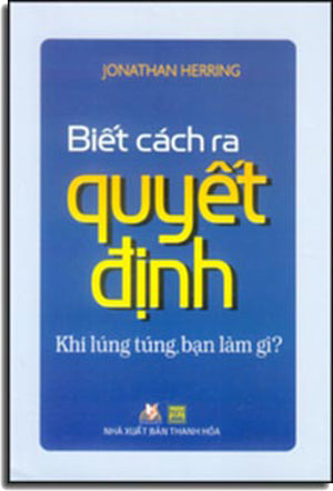 Biết Cách Ra Quyết Định. (Khi Lúng Túng Bạn, Làm Gì?) - How To Decide (What To Do When You Don't Know What To Do). Thanh Hóa (V.Lang)