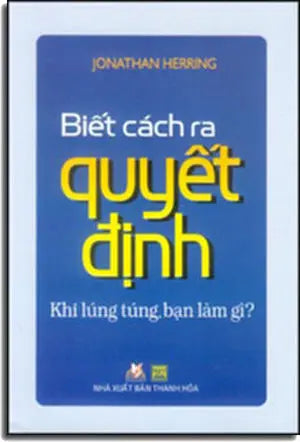 Biết Cách Ra Quyết Định. (Khi Lúng Túng Bạn, Làm Gì?) - How To Decide (What To Do When You Don't Know What To Do). Thanh Hóa (V.Lang)