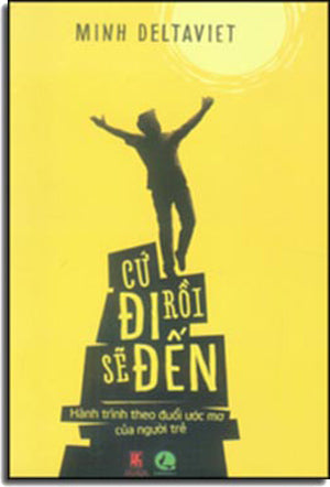 Cứ Đi Rồi Sẽ Đến (Hành Trình Theo Đuổi Ước Mơ Của Người Trẻ) VH Thông Tin (Lantabra)