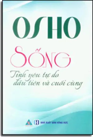 Sống - Tình Yêu Tự Do Đầu Tiên Và Cuối Cùng (Osho) . Hồng Đức (Đông Nam)
