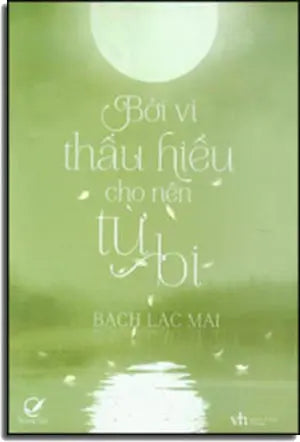 Bởi Vì Thấu Hiểu Cho Nên Từ Bi (Chuyện Cũ Khuynh Thành Của Trương Ái Linh) (Tản Văn) . Văn Học (Q.Văn)