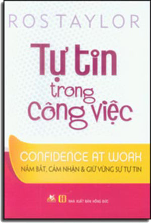 Tự Tin Trong Công Việc (Nắm Bắt, Cảm Nhận Và Giữ Vững Sự Tự Tin) - Confidence At Work: Get it, Feel it, And Keep it Hồng Đức (V.Lang)