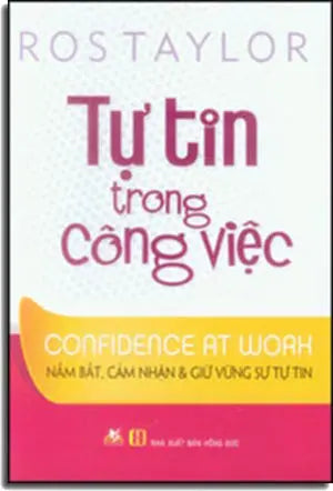 Tự Tin Trong Công Việc (Nắm Bắt, Cảm Nhận Và Giữ Vững Sự Tự Tin) - Confidence At Work: Get it, Feel it, And Keep it Hồng Đức (V.Lang)