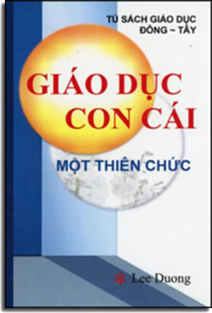 Giáo Dục Con Cái - Cha Mẹ Là Một Thiên Chức (Bìa Mềm) Lee Duong 2014