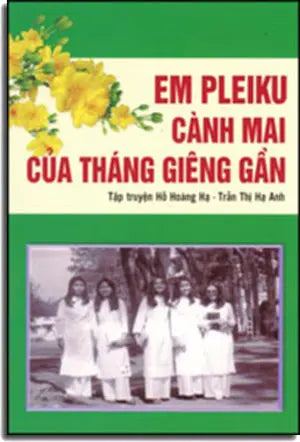 Em Pleiku Cành Mai Của Tháng Giêng Gần (Tập Truyện Hồ Hoàng Hạ Và Trần Thị Hạ Anh) Tác Giả