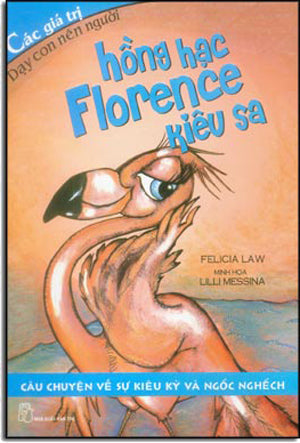 Các Giá Trị Dạy Con Nên Người - Hồng Hạc Florence Kiêu Sa (Câu Chuyện Về Sự Kiêu Kỳ Và Ngốc Nghếch) Trẻ