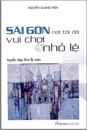 Sài Gòn Nơi Tôi Đã Vui Chơi Và Nhỏ Lệ (Tuyển Tập Thơ Và Văn)