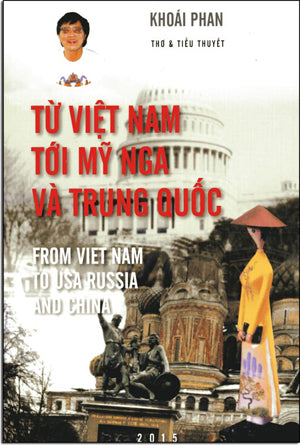 Từ Việt Nam Tới Mỹ Nga Và Trung Quốc (Trường Thiên: Đem Lịch Sử Viết Tâm Tình)/ From Viet Nam To USA Russia And China (Thơ & Tiểu Thuyết)