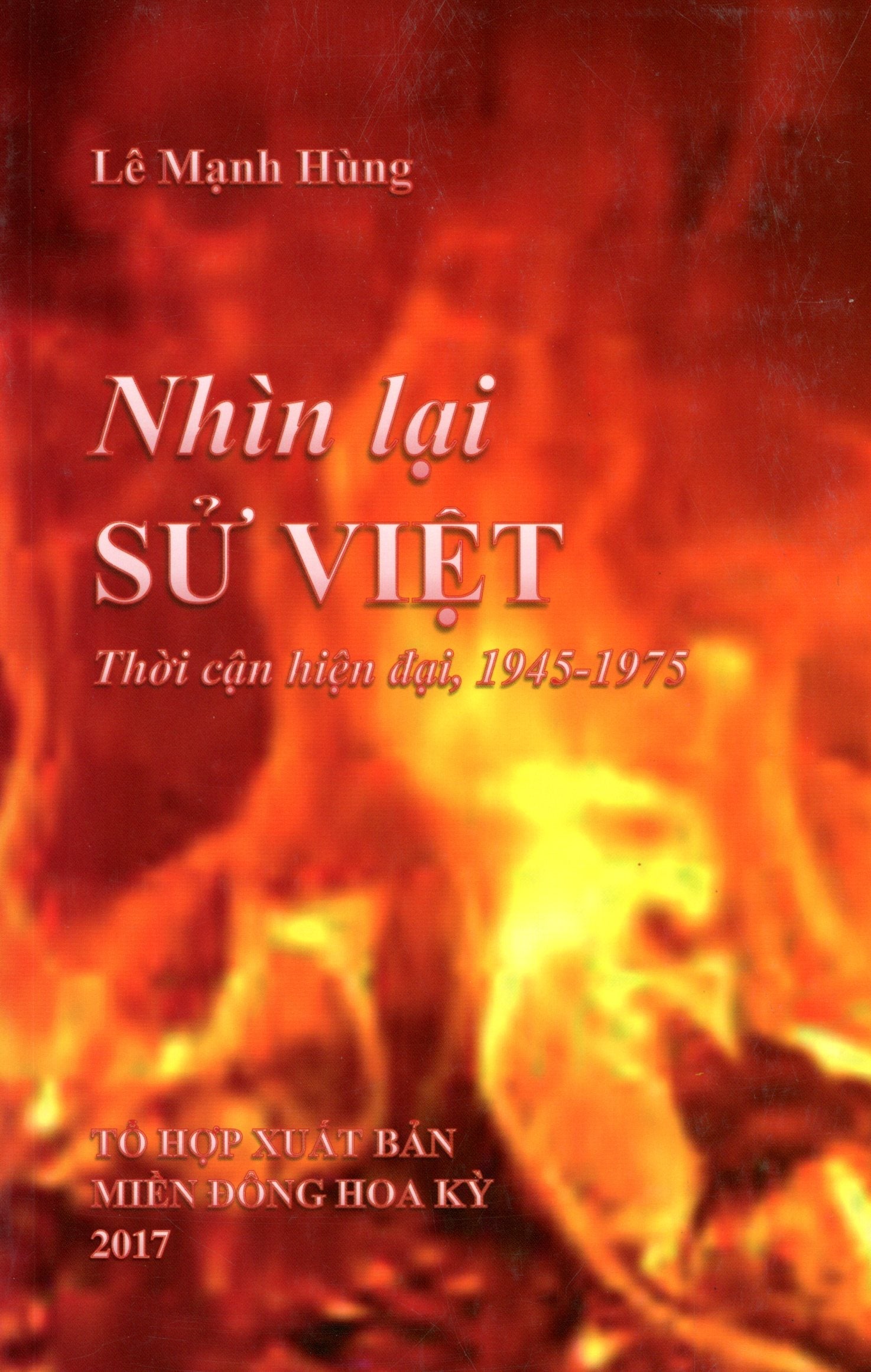 Nhìn Lại Sử Việt: Thời Cận Hiện Đại 1945 - 1975 - Tập 5 (Tập Cuối) Tổ Hợp Xuất Bản Miền Đông Hoa Kỳ 2015